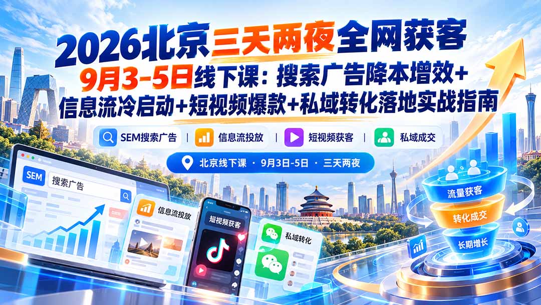 2026北京三天两夜全网获客9月3-5日线下课:搜索广告降本增效+信息流冷启动+短视频爆款+私域转化落地实战指南|副业联盟