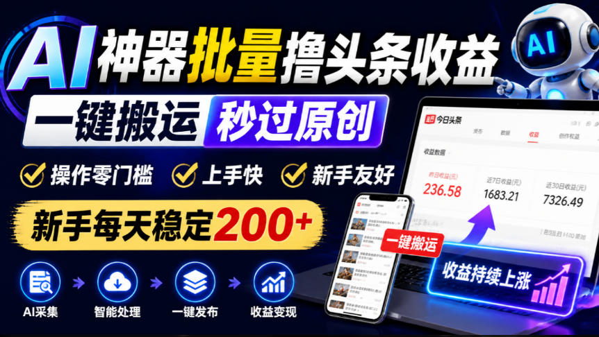 AI神器批量撸头条收益,一键搬运秒过原创,操作零门槛上手快,新手每天稳定200+【揭秘】|副业联盟