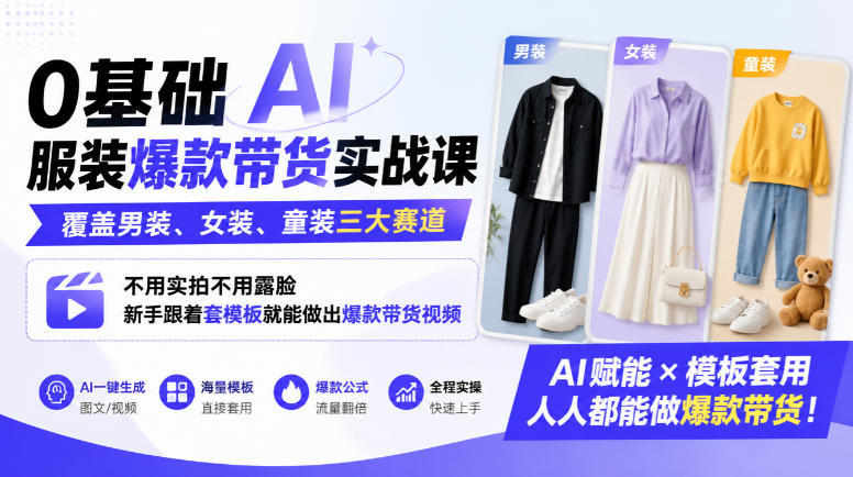0基础AI服装爆款带货实战课|覆盖男装、女装、童装三大赛道,不用实拍不用露脸,新手跟着套模板就能做出爆款带货视频(更新1010)|副业联盟