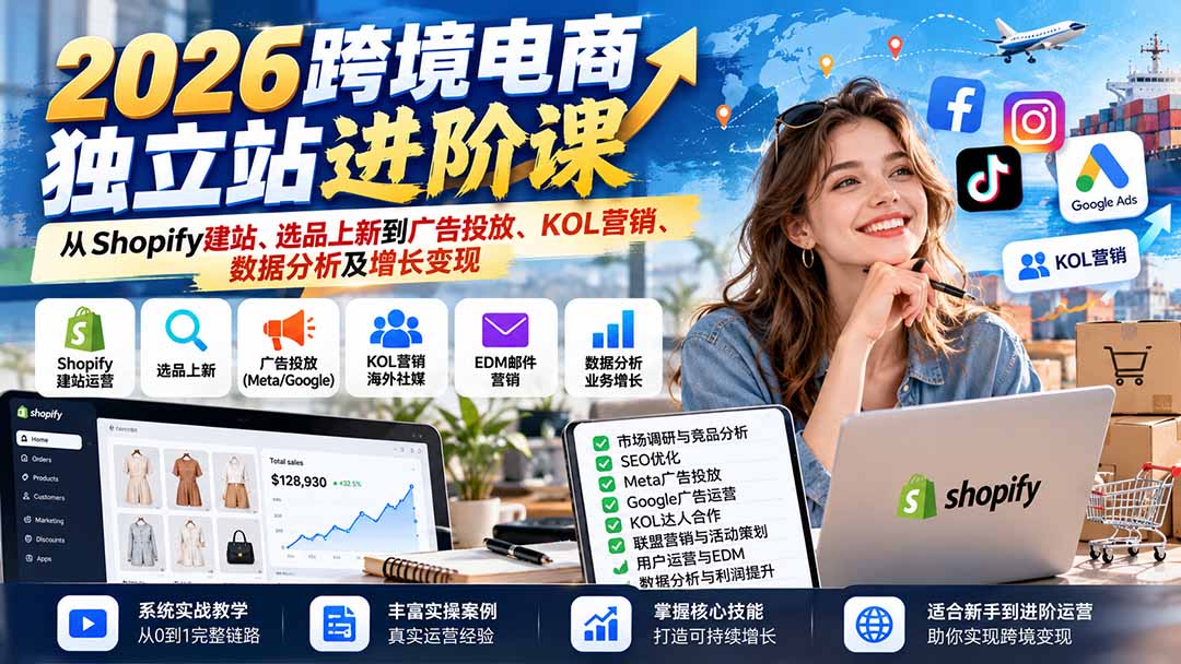 2026跨境电商独立站进阶课:从Shopify建站、选品上新到广告投放、KOL营销、数据分析及增长变现|副业联盟