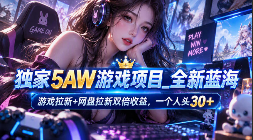 独家5AW游戏蓝海项目_游戏拉新+网盘拉新双倍收益,拉新一个30米|副业联盟