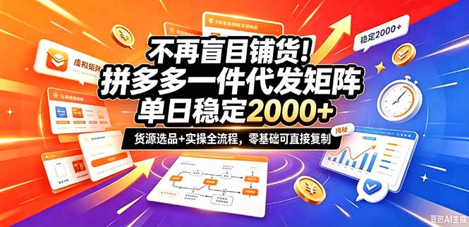 不再盲目铺货!拼多多一件代发矩阵落地攻略,提供优质货源店铺运营全流程,零基础可直接复制|副业联盟