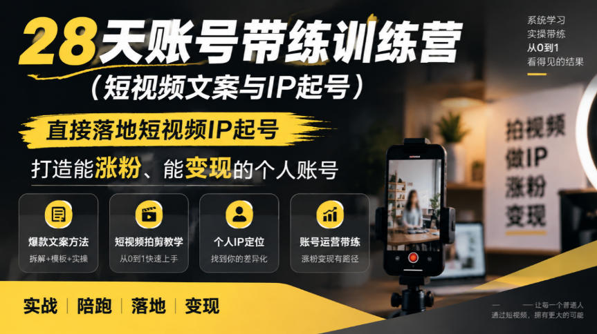 28天账号带练训练营(短视频文案与IP起号)，直接落地短视频IP起号，打造能涨粉、能变现的个人账号|副业联盟