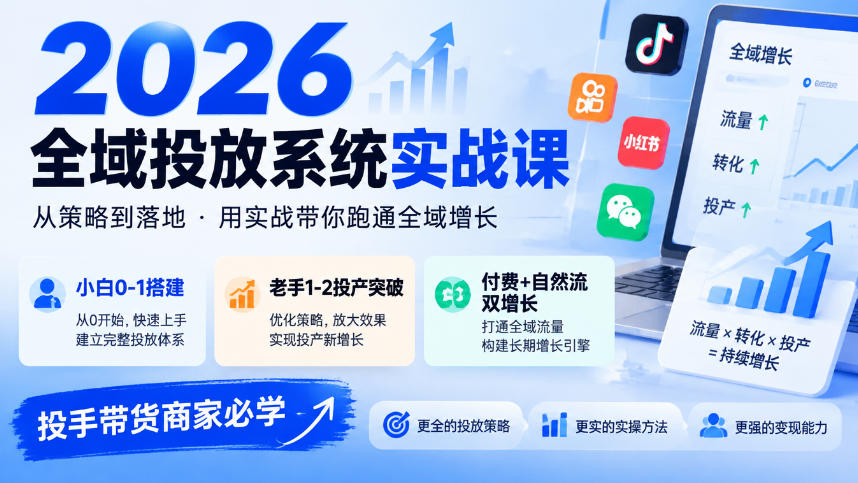 2026全域投放系统实战课,小白0-1搭建,老手1-2投产突破,付费+自然流双增长,投手带货商家必学|副业联盟