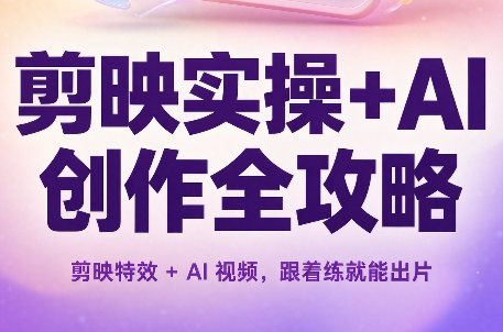 剪映实操+AI创作全攻略|副业联盟