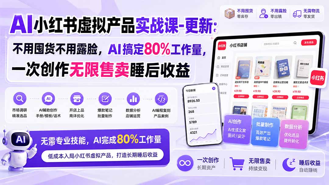 AI小红书虚拟产品实战课-更新1017：不用囤货不用露脸，AI搞定80%工作量，一次创作无限售卖睡后收益|副业联盟