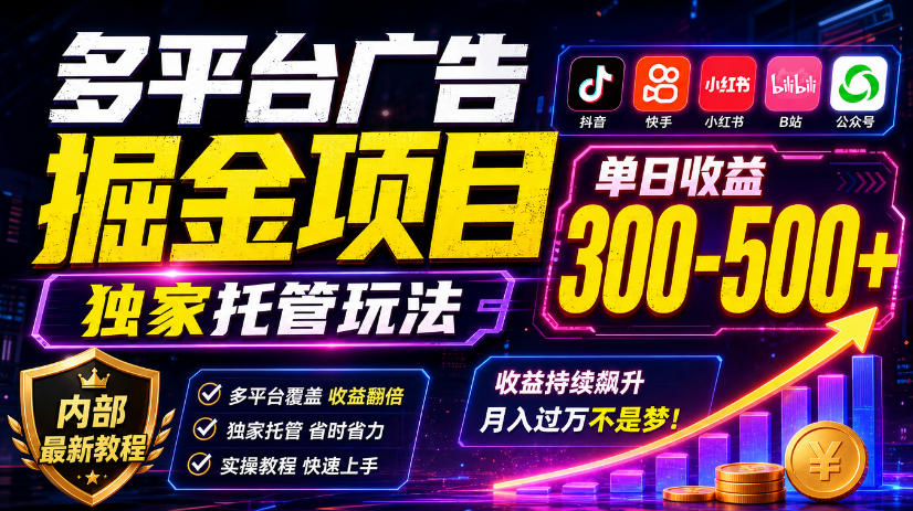 多平台广告掘金项目,独家托管玩法,一天300-500+,内部最新教程【揭秘】|副业联盟