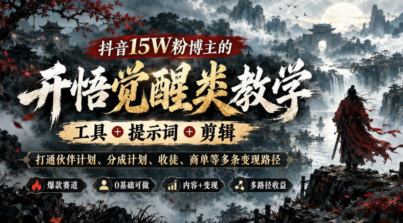 抖音15W粉博主的开悟觉醒类教学，工具+提示词+剪辑，打通伙伴计划、分成计划、收徒、商单等多条变现路径|副业联盟