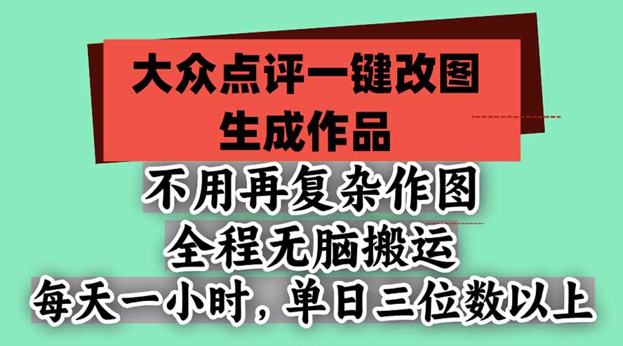 不用再复杂作图，大众点评一键改图生成作品，全程无脑搬运 每天一小时，单日三位数以上|副业联盟