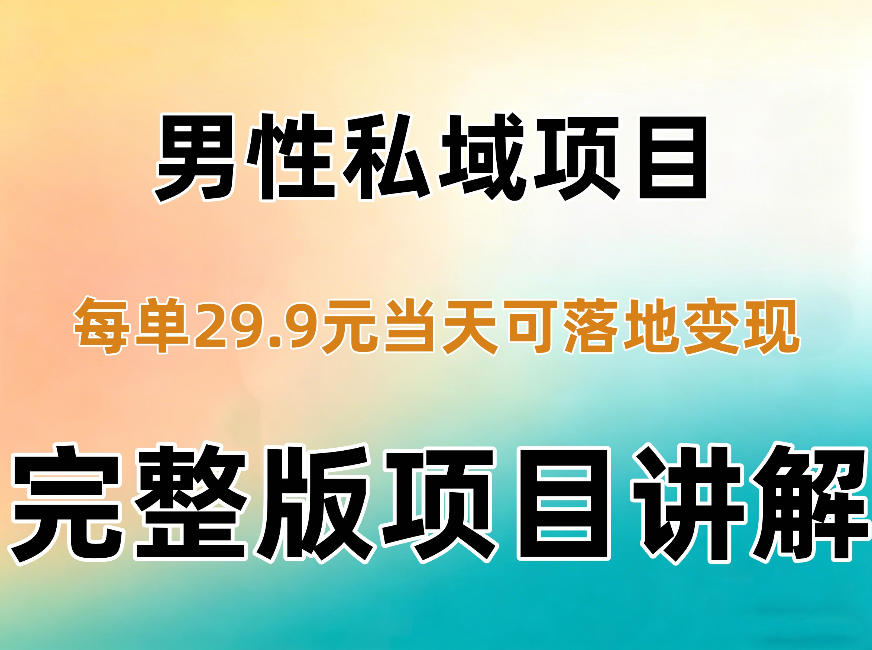 男性私域项目每单29.9，当天就能落地变现【不是S粉项目】详细拆解|副业联盟