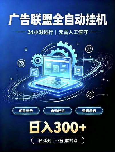 广告联盟全自动挂G,24小时自动运行,无需人工值守,日收200-500+【揭秘】|副业联盟