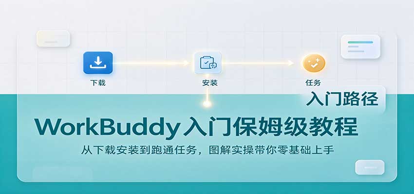 WorkBuddy入门保姆级教程：从下载安装到跑通任务，图解实操带你零基础上手|副业联盟