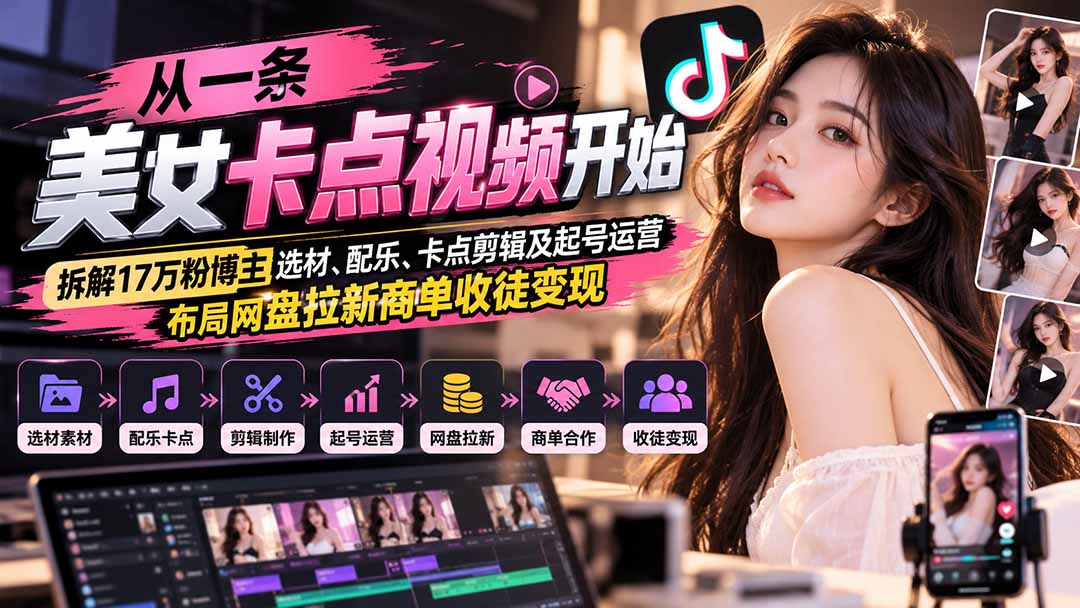 从一条美女卡点视频开始:拆解17万粉博主选材、配乐、卡点剪辑及起号运营,布局网盘拉新商单收徒变现|副业联盟