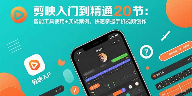 剪映入门到精通20节：智能工具使用+实战案例，快速掌握手机视频创作 - 副业联盟-副业联盟