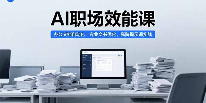 AI职场效能课，办公文档自动化，专业文书优化，高阶提示词实战 - 副业联盟-副业联盟