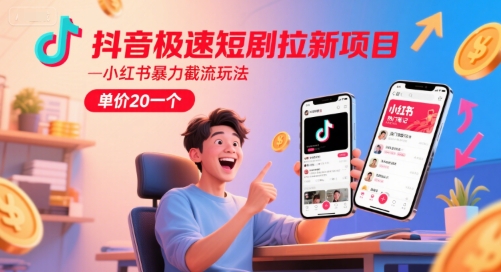 抖音极速短剧拉新项目，小红书暴力截流玩法，单价20一个 - 副业联盟-副业联盟