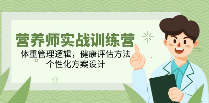 营养师实战训练营，体重管理逻辑，健康评估方法，个性化方案设计 - 副业联盟-副业联盟