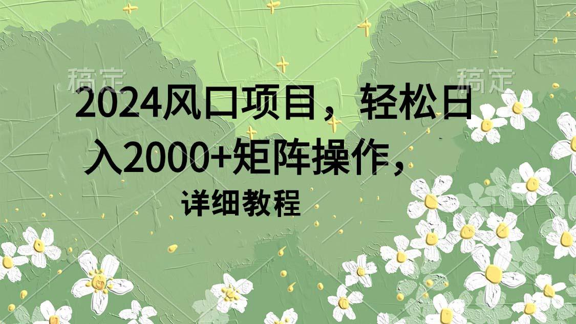 (9652期)2024风口项目，轻松日入2000+矩阵操作，详细教程 - 副业联盟-副业联盟
