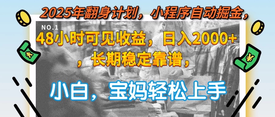 2025年翻身计划，小程序自动掘金48小时可见收益，日入2000+，长期稳定... - 副业联盟-副业联盟