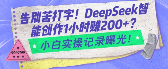 告别苦打字！DeepSeek智能创作1小时入2张？小白实操记录曝光 - 副业联盟-副业联盟