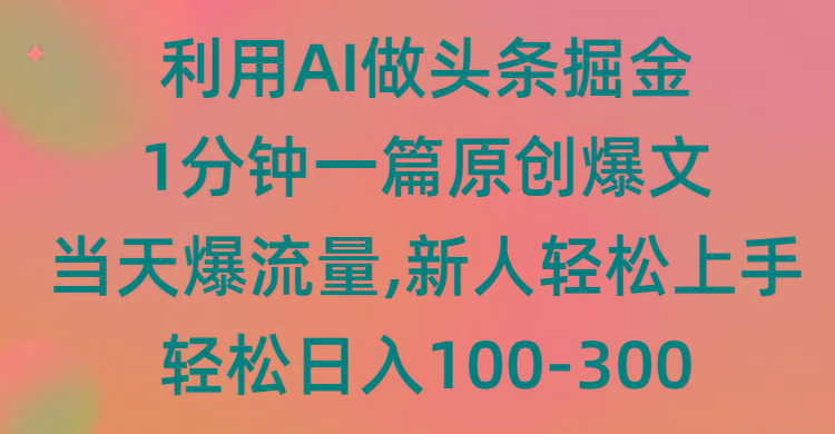 (9307期)利用AI做头条掘金，1分钟一篇原创爆文，当天爆流量，新人轻松上手 - 副业联盟-副业联盟