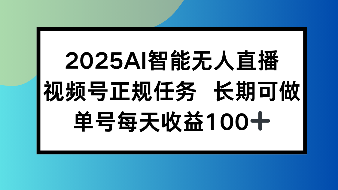2025AI智能无人直播新玩法，视频号长期稳定任务，单日平均收益100+ - 副业联盟-副业联盟