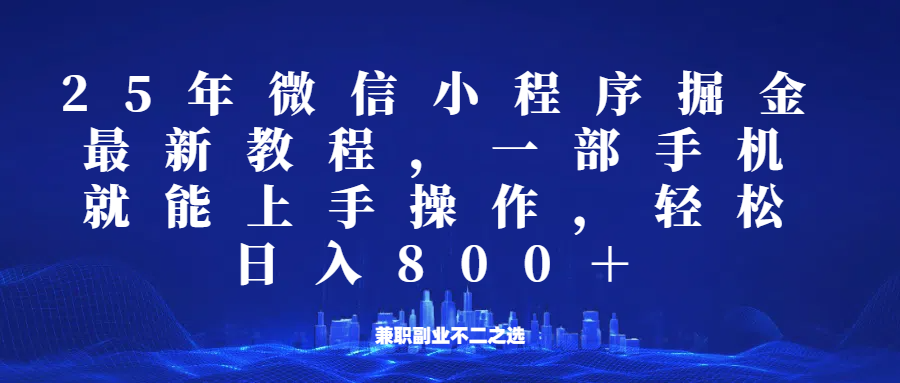 微信小程序25年掘金玩法，一部手机稳定日入800+，适合所有人群，兼职副业的不二之选 - 副业联盟-副业联盟