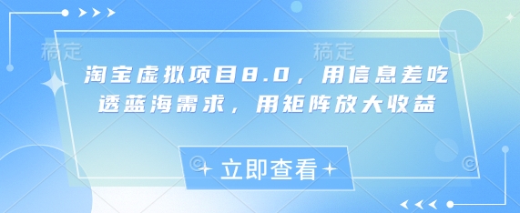 淘宝虚拟项目8.0，用信息差吃透蓝海需求，用矩阵放大收益 - 副业联盟-副业联盟