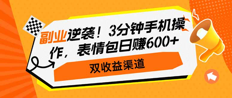 副业逆袭！3分钟手机操作，表情包日赚600+，双收益渠道 - 副业联盟-副业联盟