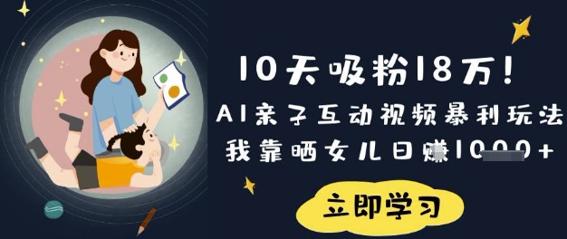 10天吸粉18W！AI亲子互动视频暴利玩法，我靠晒女儿日入数张 - 副业联盟-副业联盟