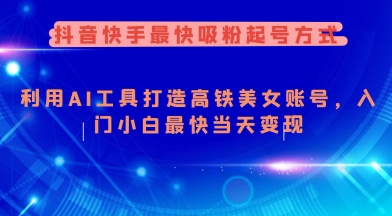 抖音快手最快吸粉起号方式，利用AI工具打造美女账号，入门小白最快当天变现 - 副业联盟-副业联盟