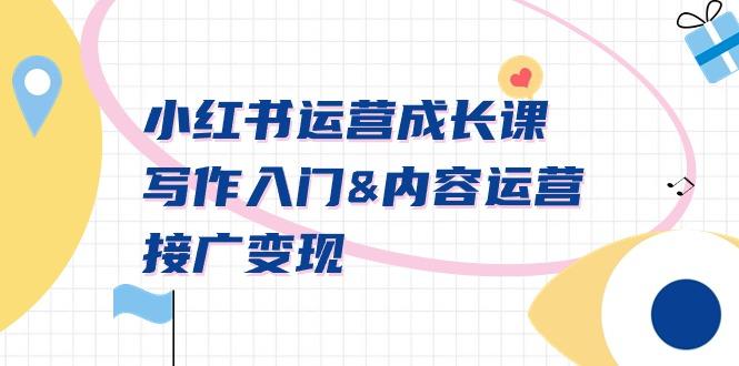 小红书运营成长课，写作入门&内容运营&接广变现【文档课】 - 副业联盟-副业联盟