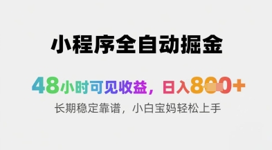 小程序全自动掘金，48小时可见收益，日入8张+长期稳定靠谱，小白宝妈轻松上手【揭秘】 - 副业联盟-副业联盟