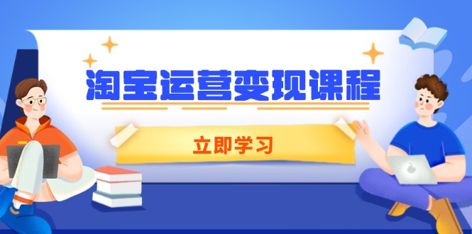 淘宝运营变现课程，涵盖店铺运营、推广、数据分析，助力商家提升 - 副业联盟-副业联盟