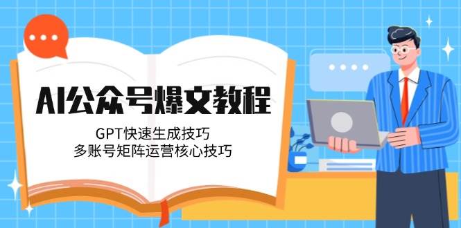 AI公众号爆文教程，GPT快速生成技巧，多账号矩阵运营核心技巧 - 副业联盟-副业联盟