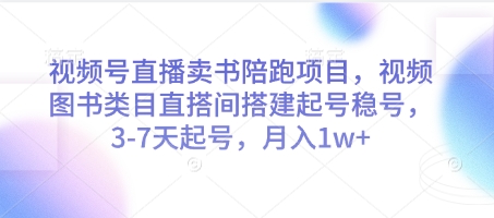 视频号直播卖书陪跑项目，视频号图书类目直搭间搭建起号稳号，3-7天起号，月入1w+ - 副业联盟-副业联盟