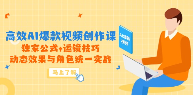 高效AI爆款视频创作课，独家公式+运镜技巧，动态效果与角色统一实战 - 副业联盟-副业联盟