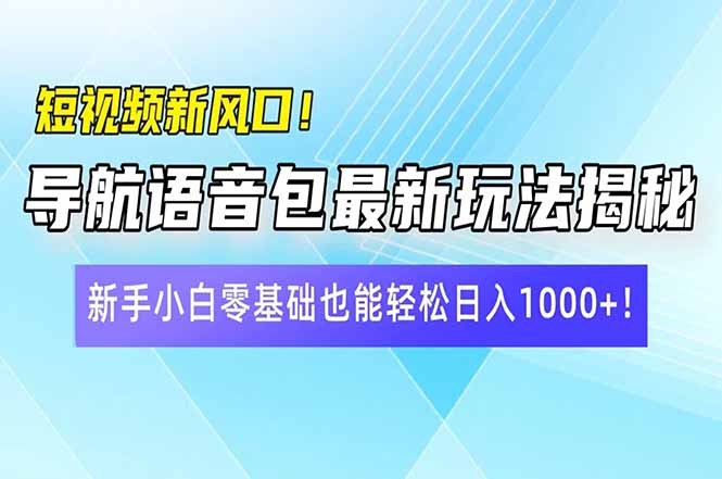 短视频新风口！导航语音包最新玩法揭秘，新手小白零基础也能轻松日入10... - 副业联盟-副业联盟
