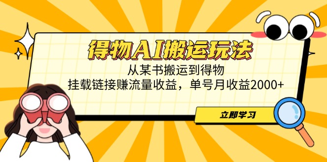 得物AI搬运玩法，从某书搬运到得物，挂载链接赚流量收益，单号月收益2000+ - 副业联盟-副业联盟