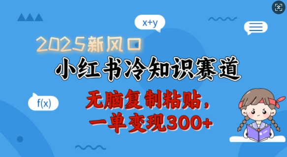 2025新风口，小红书冷知识赛道，无脑复制粘贴，一单变现300+ - 副业联盟-副业联盟