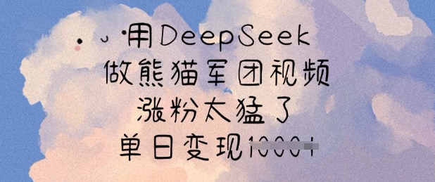 用DeepSeek做熊猫军团视频，涨粉太猛了，单日变现多张 - 副业联盟-副业联盟
