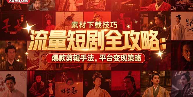 流量短剧全攻略：素材下载技巧，爆款剪辑手法，平台变现策略 - 副业联盟-副业联盟