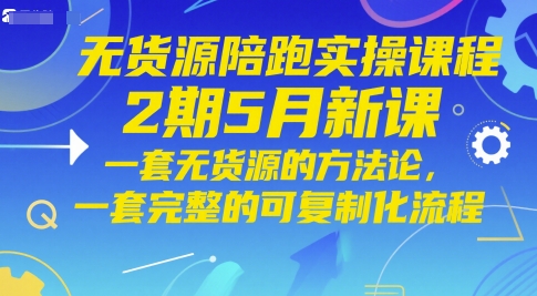 无货源陪跑实操课程2期5月新课，一套无货源的方法论，一套完整的可复制化流程 - 副业联盟-副业联盟