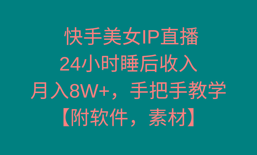 快手美女IP直播，24小时睡后收入，月入8W+，手把手教学【附软件，素材】 - 副业联盟-副业联盟