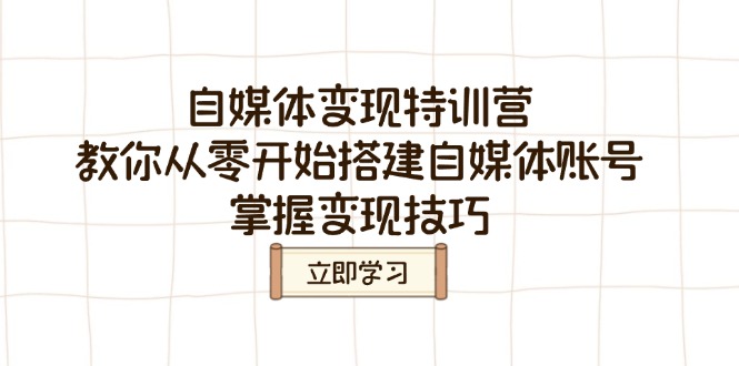 自媒体变现特训营，教你从零开始搭建自媒体账号，掌握变现技巧 - 副业联盟-副业联盟