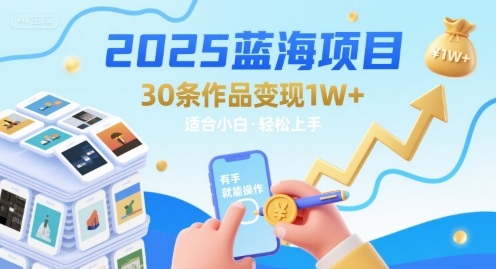 2025蓝海项目30条作品 变现1w+ 有手就能操作适合小白做 - 副业联盟-副业联盟
