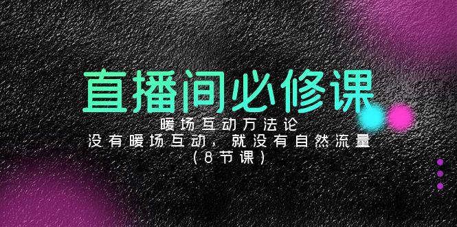 直播间必修课：暖场互动方法论，没有暖场互动，就没有自然流量(8节课) - 副业联盟-副业联盟