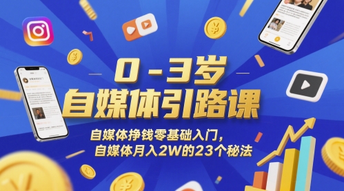 0-3岁自媒体引路课，自媒体挣钱零基础入门，自媒体月入2W的23个秘法 - 副业联盟-副业联盟
