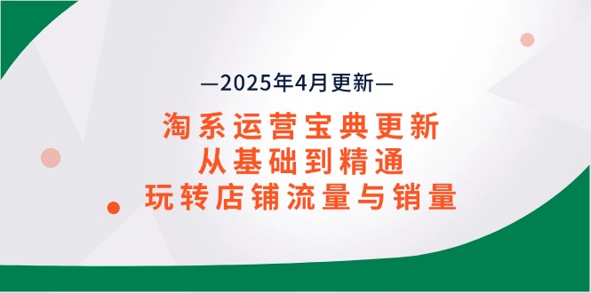 淘系运营宝典2025年4月更新，从基础到精通，玩转店铺流量与销量 - 副业联盟-副业联盟