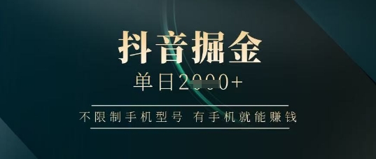 抖音掘金单日收益上千，不限制手机型号，有手机就能挣钱【揭秘】 - 副业联盟-副业联盟